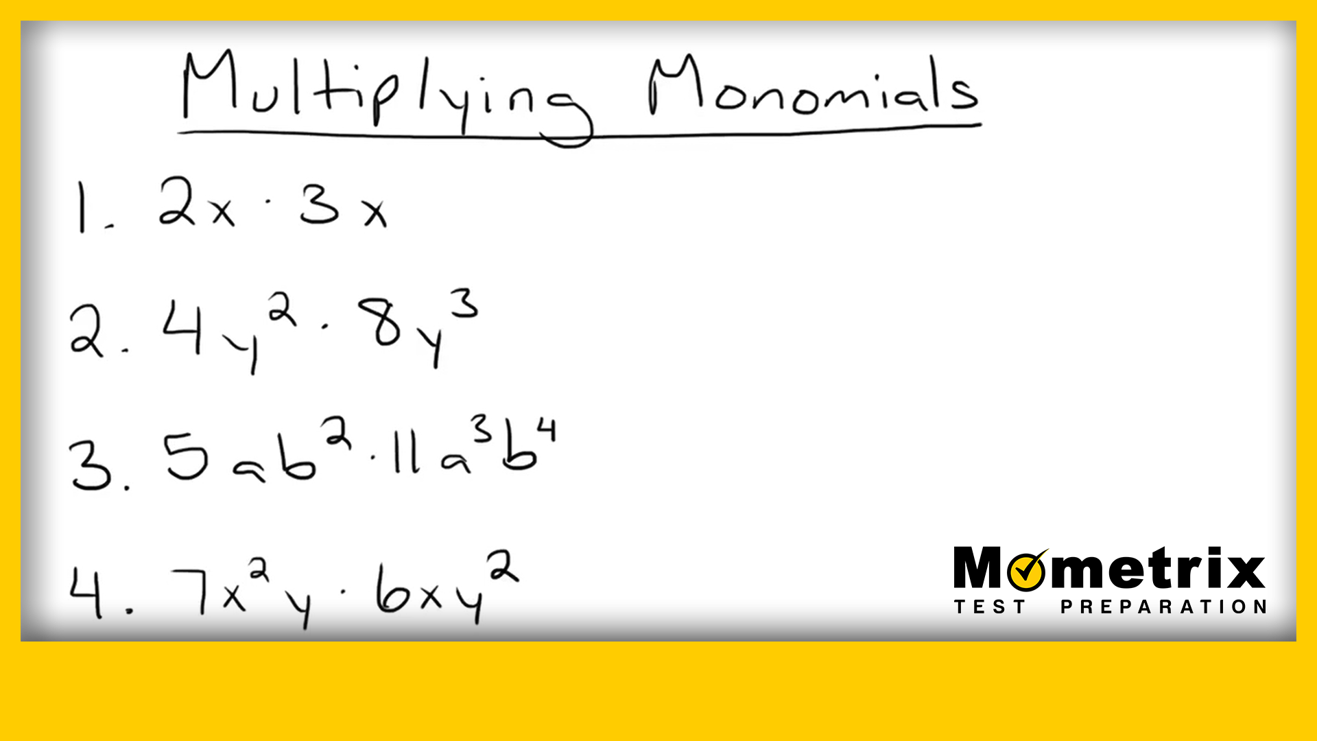 A handwritten list titled "Multiplying Monomials" with four multiplication problems involving monomials. The problems are: 2x × 3x, 4y × 8y³, 5a² × 11a³b⁴, and 7xy × 6x².